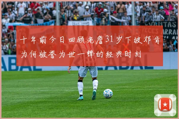 十年前今日回顾老詹31岁下坡邓肯为何被誉为世一锋的经典时刻