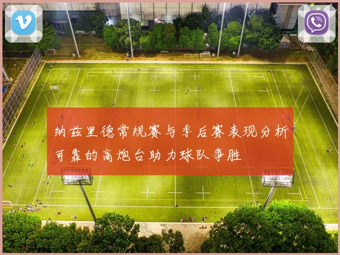 纳兹里德常规赛与季后赛表现分析可靠的高炮台助力球队争胜